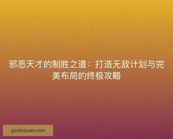 邪恶天才的制胜之道：打造无敌计划与完美布局的终极攻略